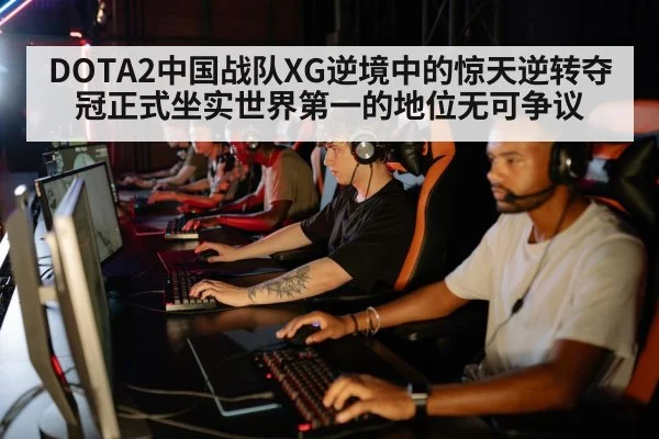 DOTA2中国战队XG逆境中的惊天逆转夺冠正式坐实世界第一的地位无可争议